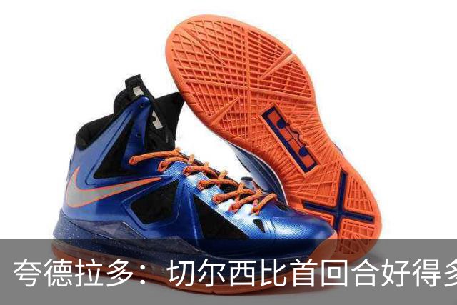 夸德拉多：切尔西比首回合好得多 我们要吸取教训