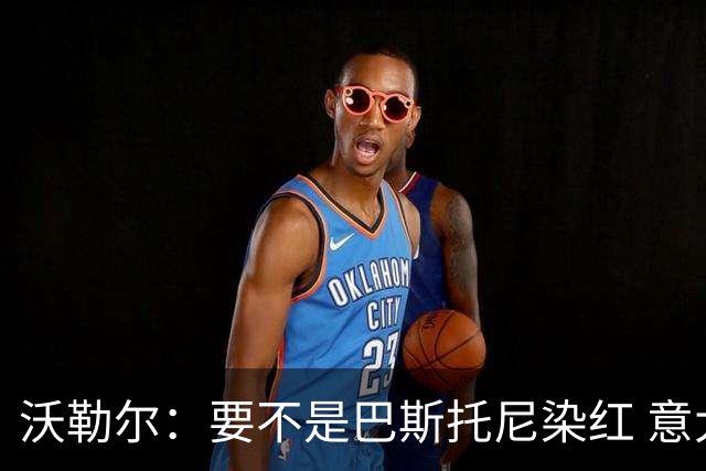 沃勒尔：要不是巴斯托尼染红 意大利能进 德国想拿小组第一不容易