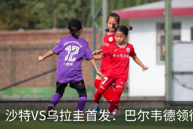沙特VS乌拉圭首发：巴尔韦德领衔 努涅斯乌加特登场